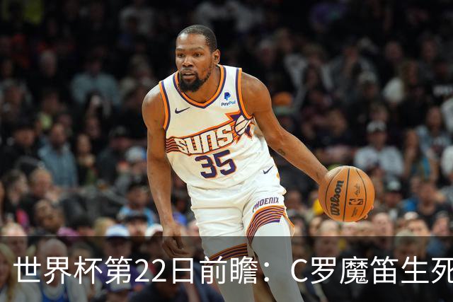 世界杯第22日前瞻：C罗魔笛生死斗 西班牙力争破咒