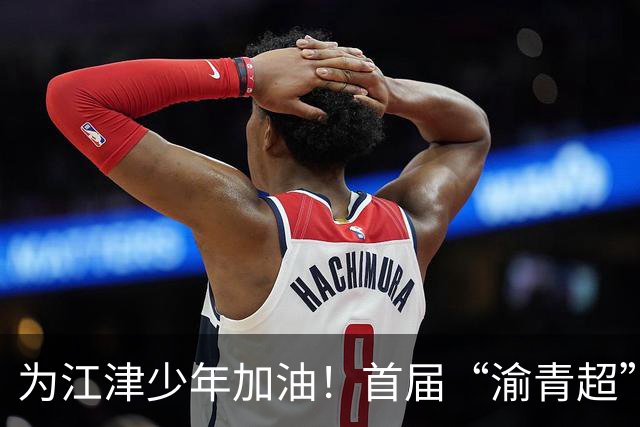 为江津少年加油！首届“渝青超”决赛明日打响
