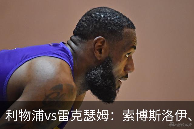 利物浦vs雷克瑟姆：索博斯洛伊、凯尔凯兹首发，埃利奥特出战