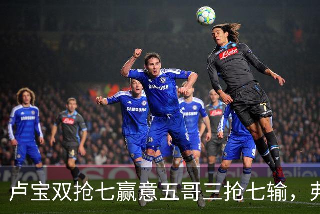 卢宝双抢七赢意五哥三抢七输，弗基纳遭逆转小郑战克娃小布赢德比