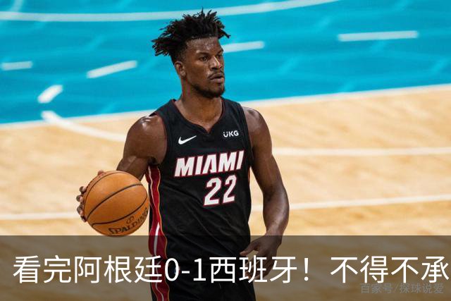 看完阿根廷0-1西班牙！不得不承认5个事实，一场难看至极的决赛！