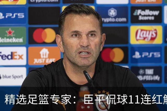 精选足篮专家：臣平侃球11连红解读足彩 旺哥10连红