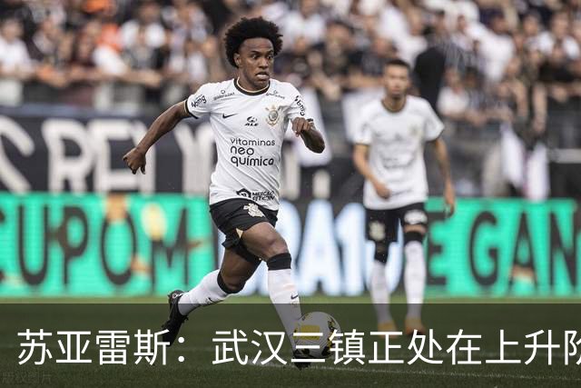 苏亚雷斯：武汉三镇正处在上升阶段，我们的目标始终是留在中超