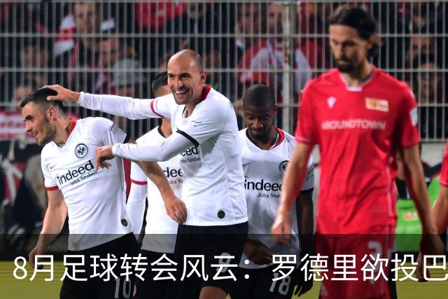 8月足球转会风云：罗德里欲投巴萨，曼城签下布阿迪